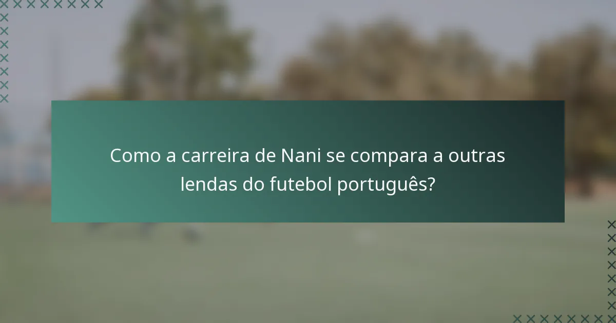 Como a carreira de Nani se compara a outras lendas do futebol português?