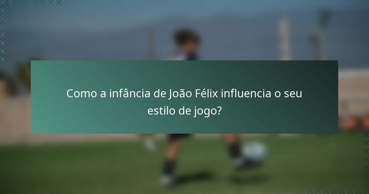 Como a infância de João Félix influencia o seu estilo de jogo?