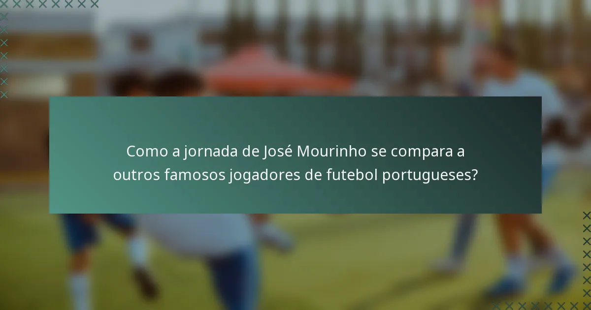 Como a jornada de José Mourinho se compara a outros famosos jogadores de futebol portugueses?