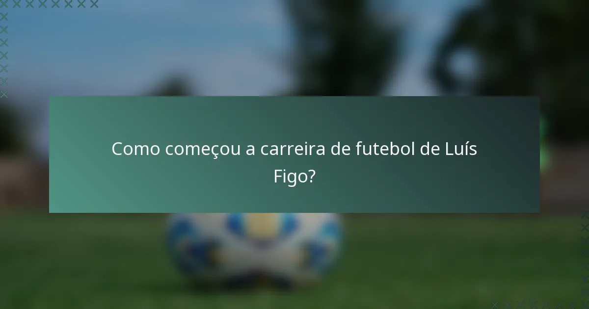 Como começou a carreira de futebol de Luís Figo?