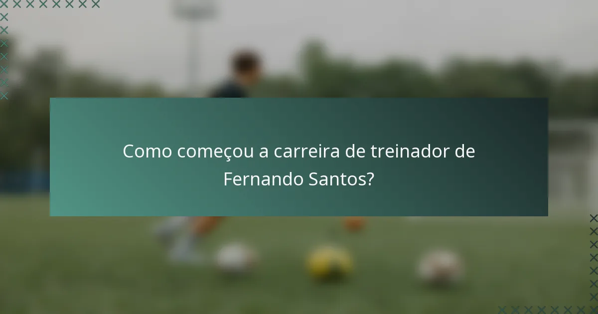 Como começou a carreira de treinador de Fernando Santos?