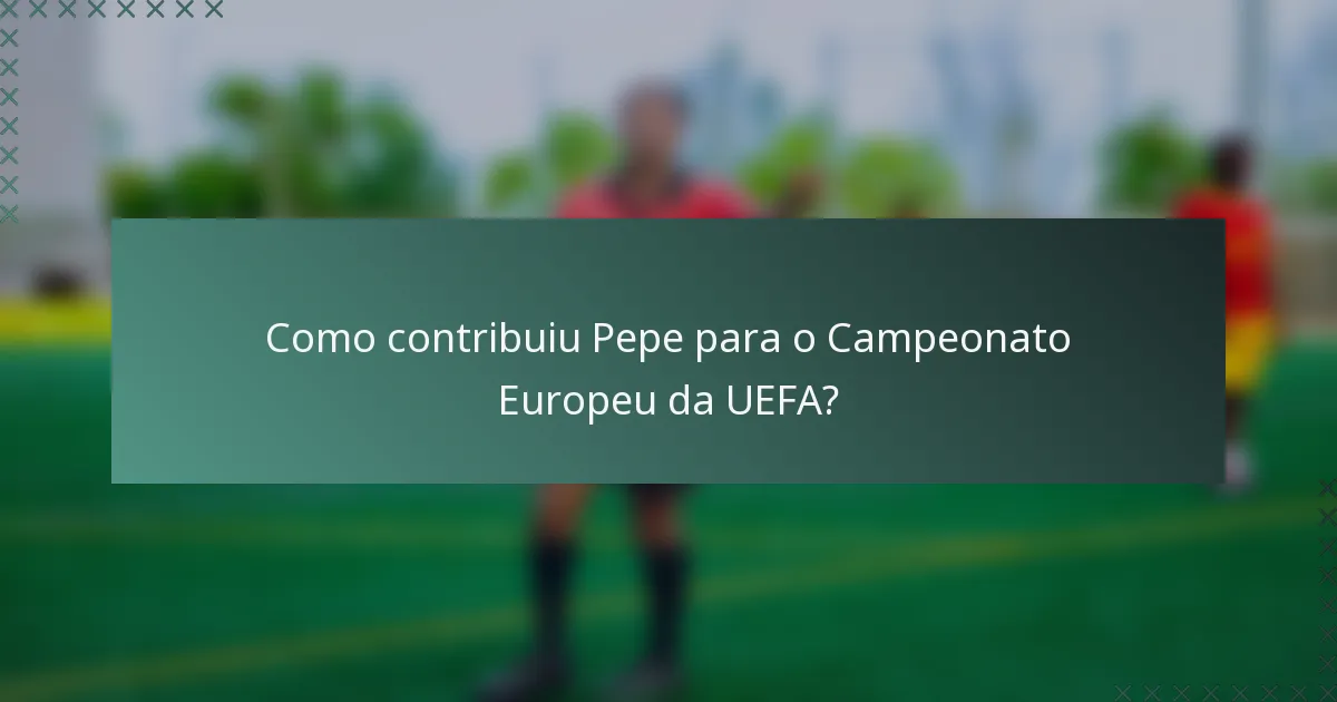 Como contribuiu Pepe para o Campeonato Europeu da UEFA?