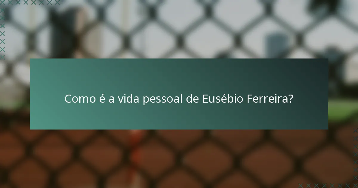Como é a vida pessoal de Eusébio Ferreira?