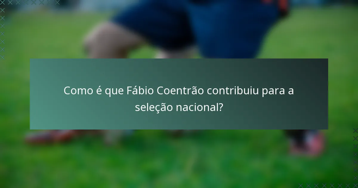 Como é que Fábio Coentrão contribuiu para a seleção nacional?