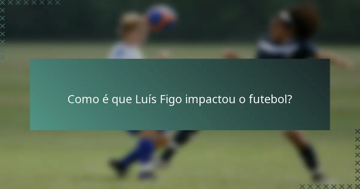 Como é que Luís Figo impactou o futebol?