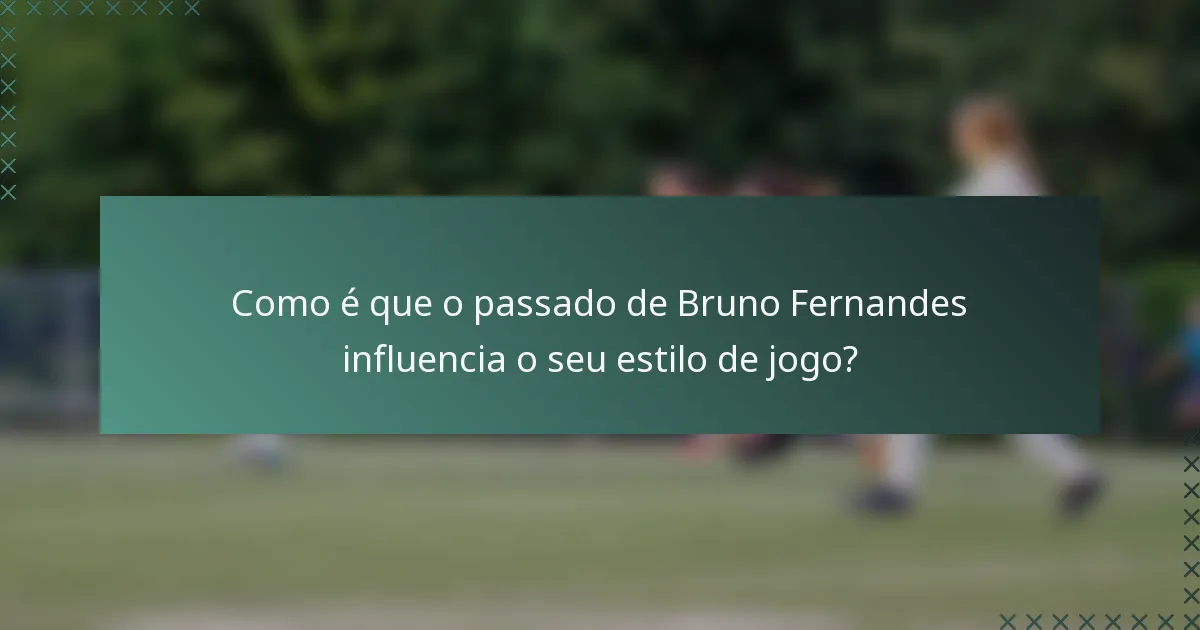 Como é que o passado de Bruno Fernandes influencia o seu estilo de jogo?