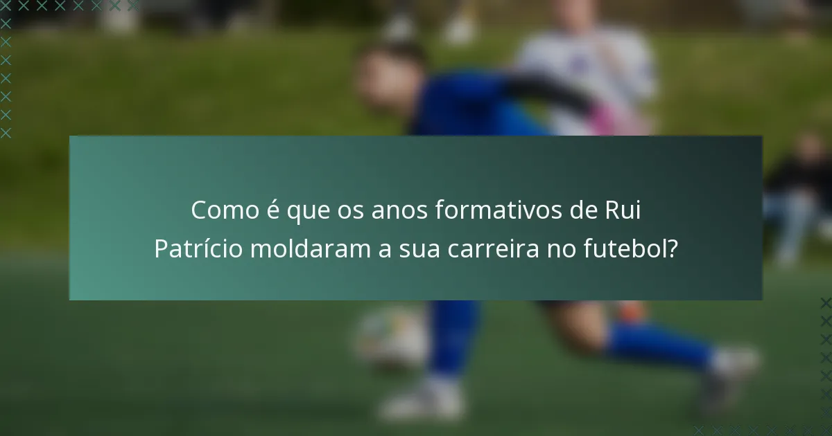 Como é que os anos formativos de Rui Patrício moldaram a sua carreira no futebol?