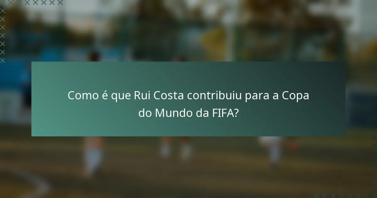 Como é que Rui Costa contribuiu para a Copa do Mundo da FIFA?