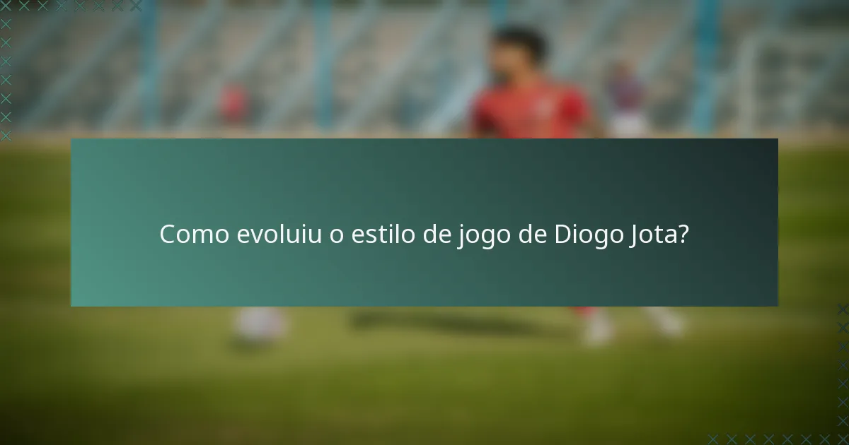 Como evoluiu o estilo de jogo de Diogo Jota?