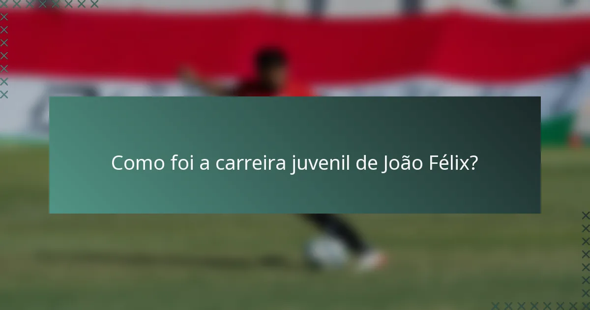 Como foi a carreira juvenil de João Félix?