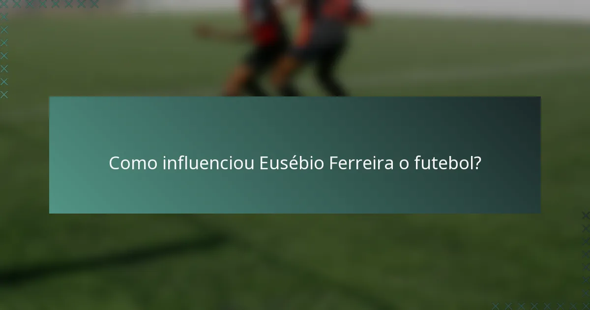 Como influenciou Eusébio Ferreira o futebol?