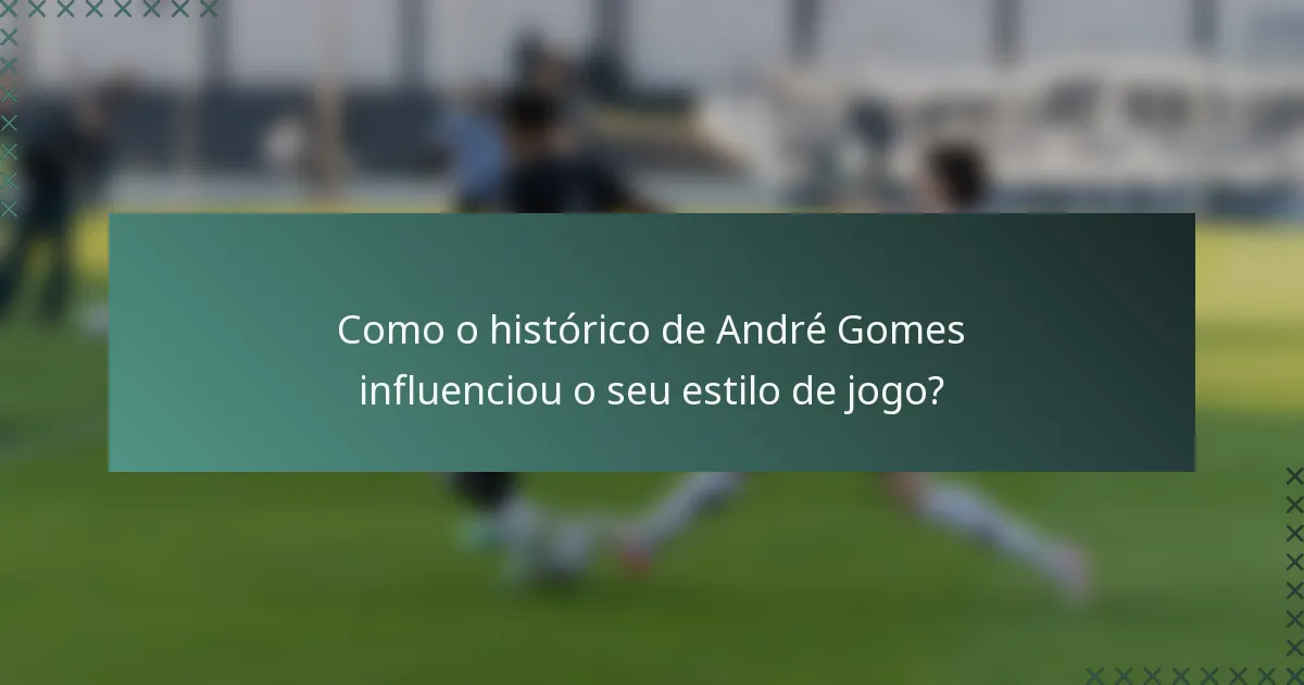 Como o histórico de André Gomes influenciou o seu estilo de jogo?
