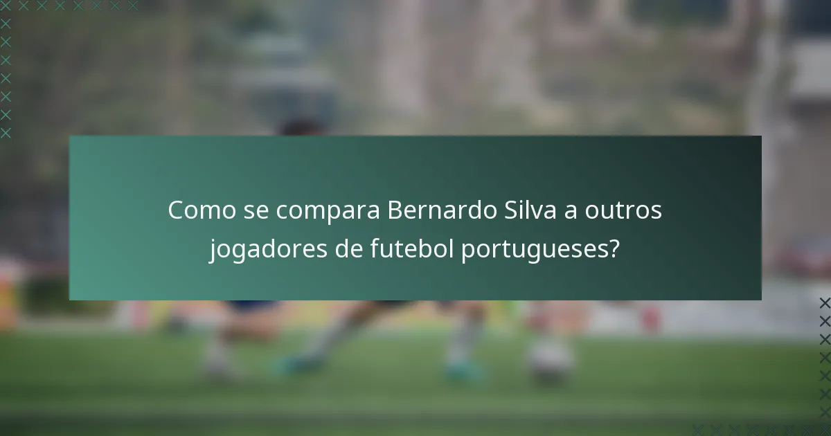 Como se compara Bernardo Silva a outros jogadores de futebol portugueses?
