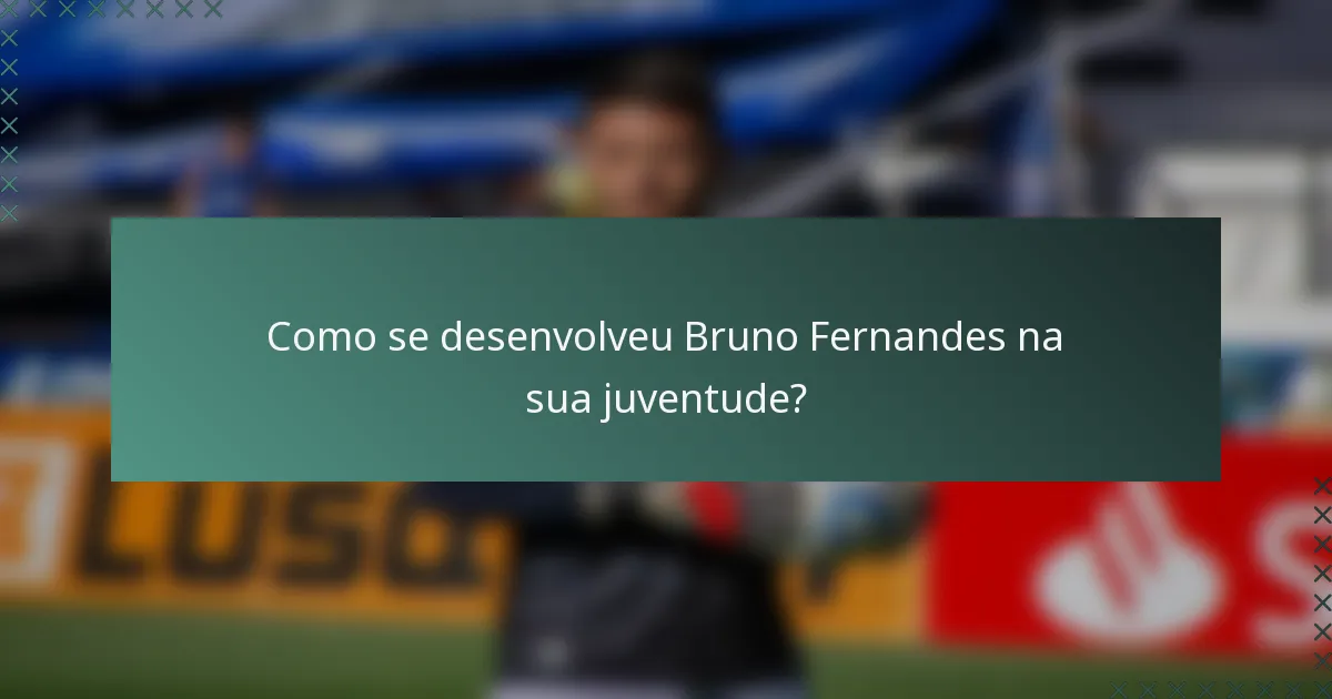 Como se desenvolveu Bruno Fernandes na sua juventude?