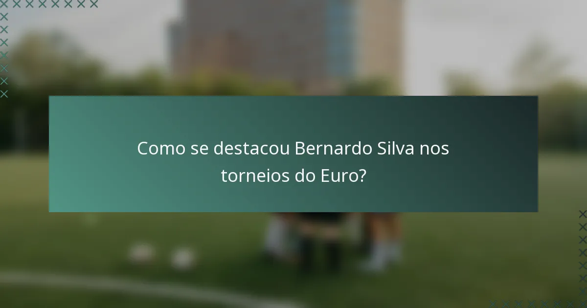 Como se destacou Bernardo Silva nos torneios do Euro?