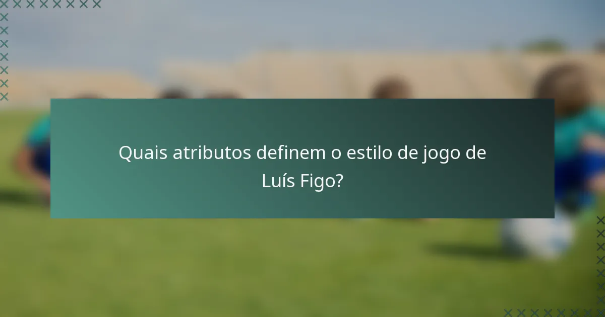 Quais atributos definem o estilo de jogo de Luís Figo?