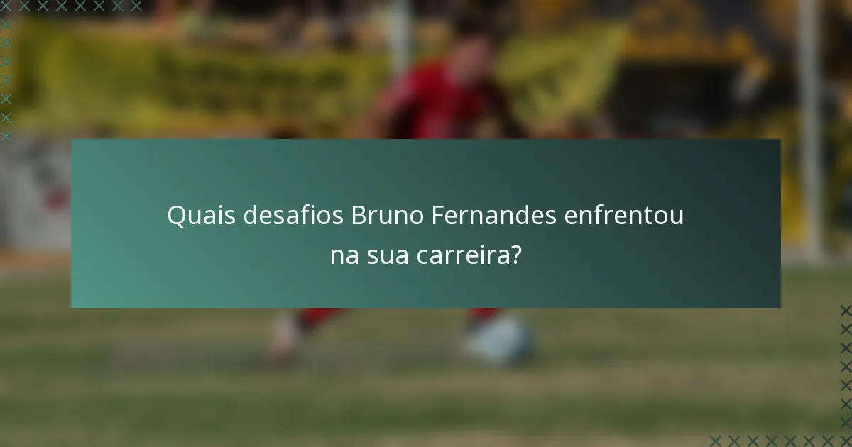 Quais desafios Bruno Fernandes enfrentou na sua carreira?