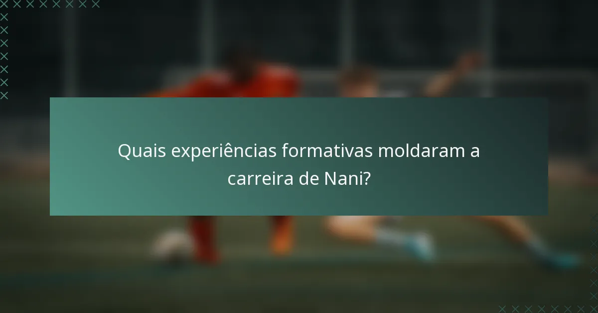 Quais experiências formativas moldaram a carreira de Nani?