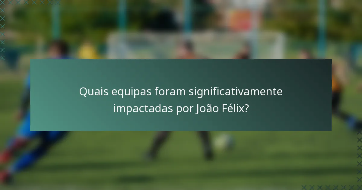 Quais equipas foram significativamente impactadas por João Félix?