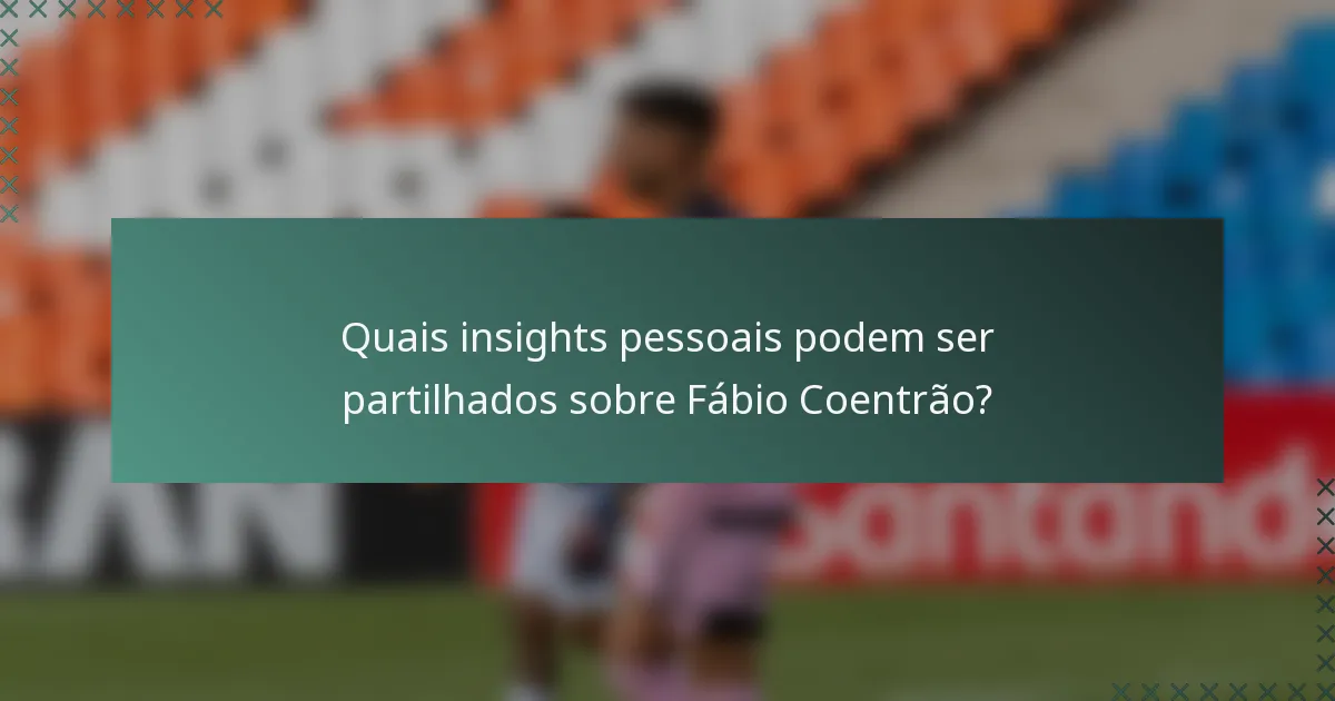 Quais insights pessoais podem ser partilhados sobre Fábio Coentrão?
