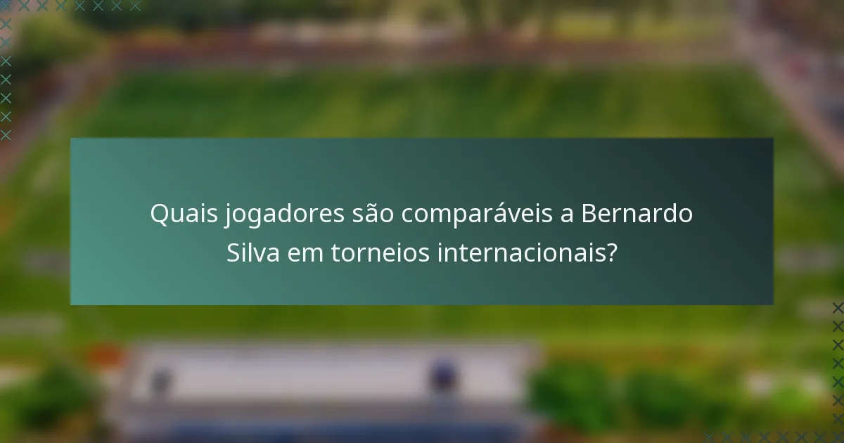 Quais jogadores são comparáveis a Bernardo Silva em torneios internacionais?