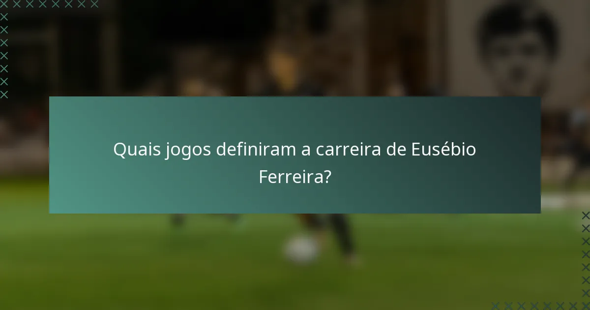 Quais jogos definiram a carreira de Eusébio Ferreira?