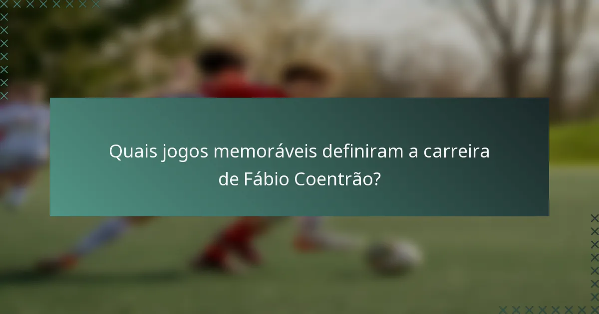 Quais jogos memoráveis definiram a carreira de Fábio Coentrão?