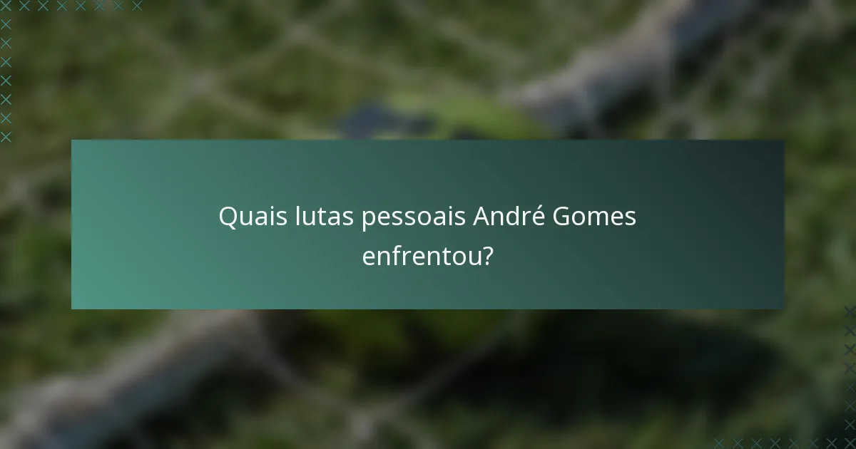 Quais lutas pessoais André Gomes enfrentou?