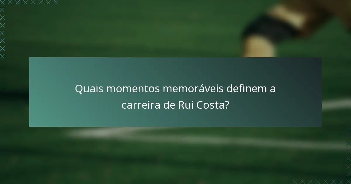 Quais momentos memoráveis definem a carreira de Rui Costa?