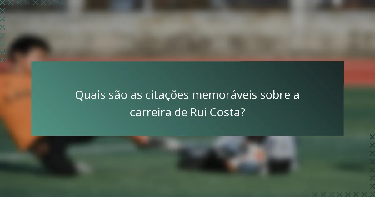 Quais são as citações memoráveis sobre a carreira de Rui Costa?