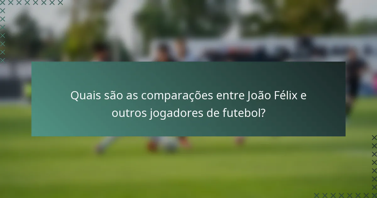 Quais são as comparações entre João Félix e outros jogadores de futebol?