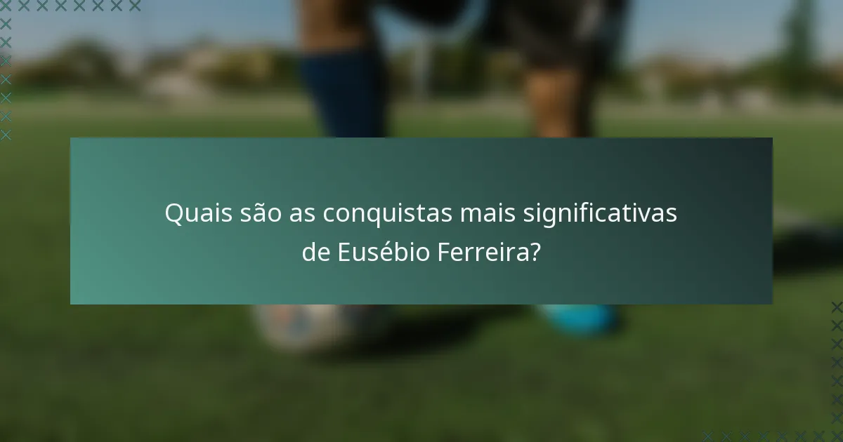 Quais são as conquistas mais significativas de Eusébio Ferreira?
