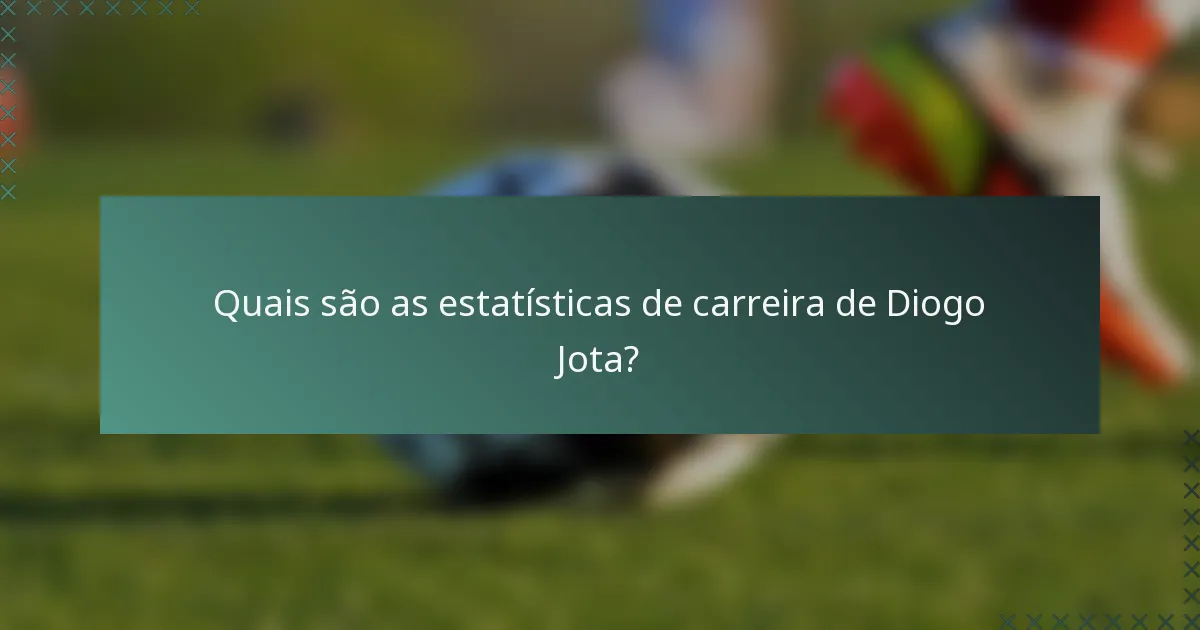 Quais são as estatísticas de carreira de Diogo Jota?