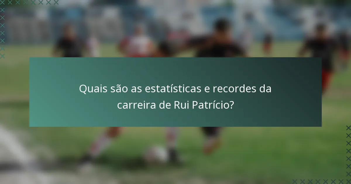 Quais são as estatísticas e recordes da carreira de Rui Patrício?