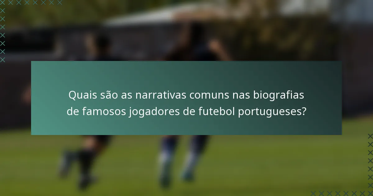 Quais são as narrativas comuns nas biografias de famosos jogadores de futebol portugueses?