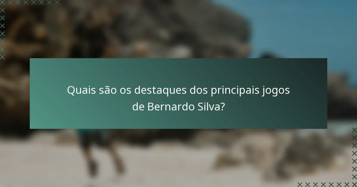 Quais são os destaques dos principais jogos de Bernardo Silva?