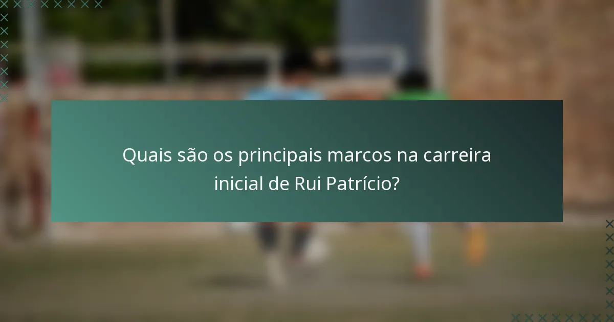 Quais são os principais marcos na carreira inicial de Rui Patrício?