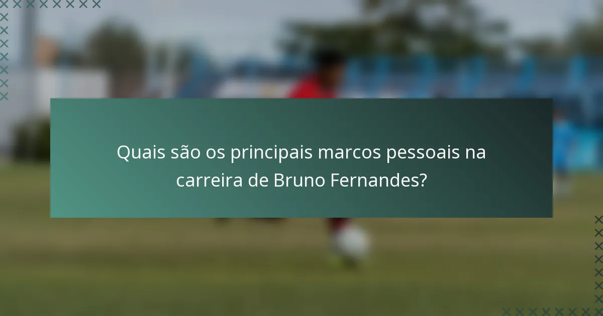 Quais são os principais marcos pessoais na carreira de Bruno Fernandes?
