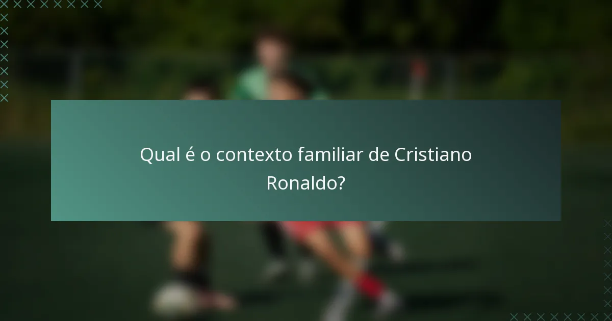 Qual é o contexto familiar de Cristiano Ronaldo?