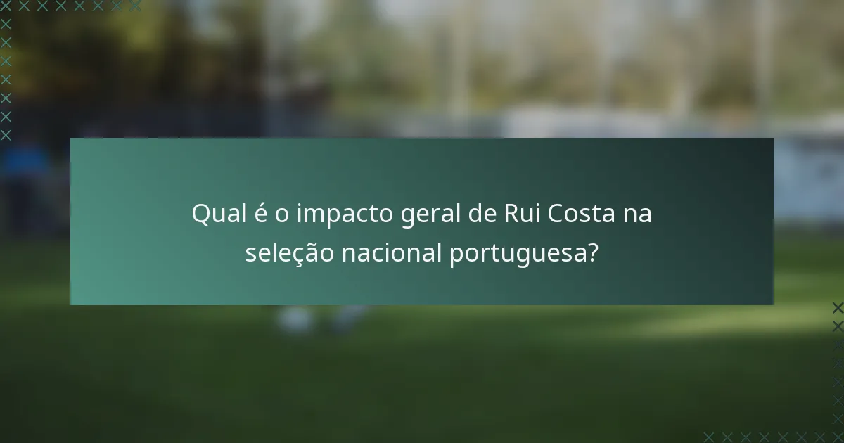 Qual é o impacto geral de Rui Costa na seleção nacional portuguesa?