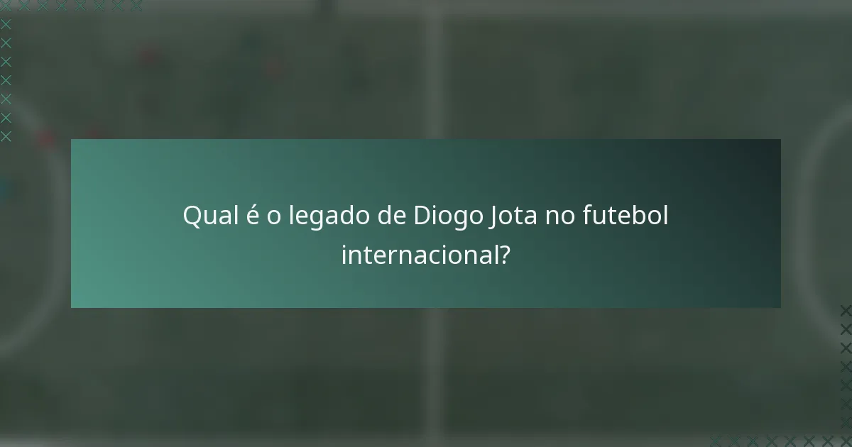 Qual é o legado de Diogo Jota no futebol internacional?