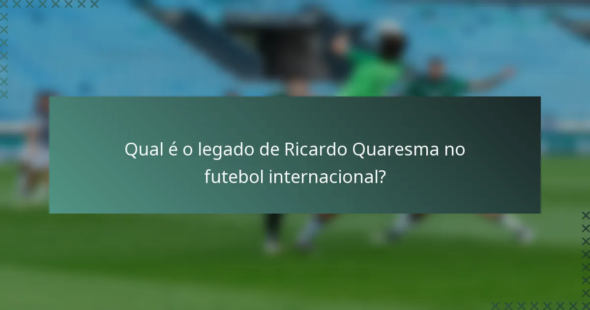 Qual é o legado de Ricardo Quaresma no futebol internacional?
