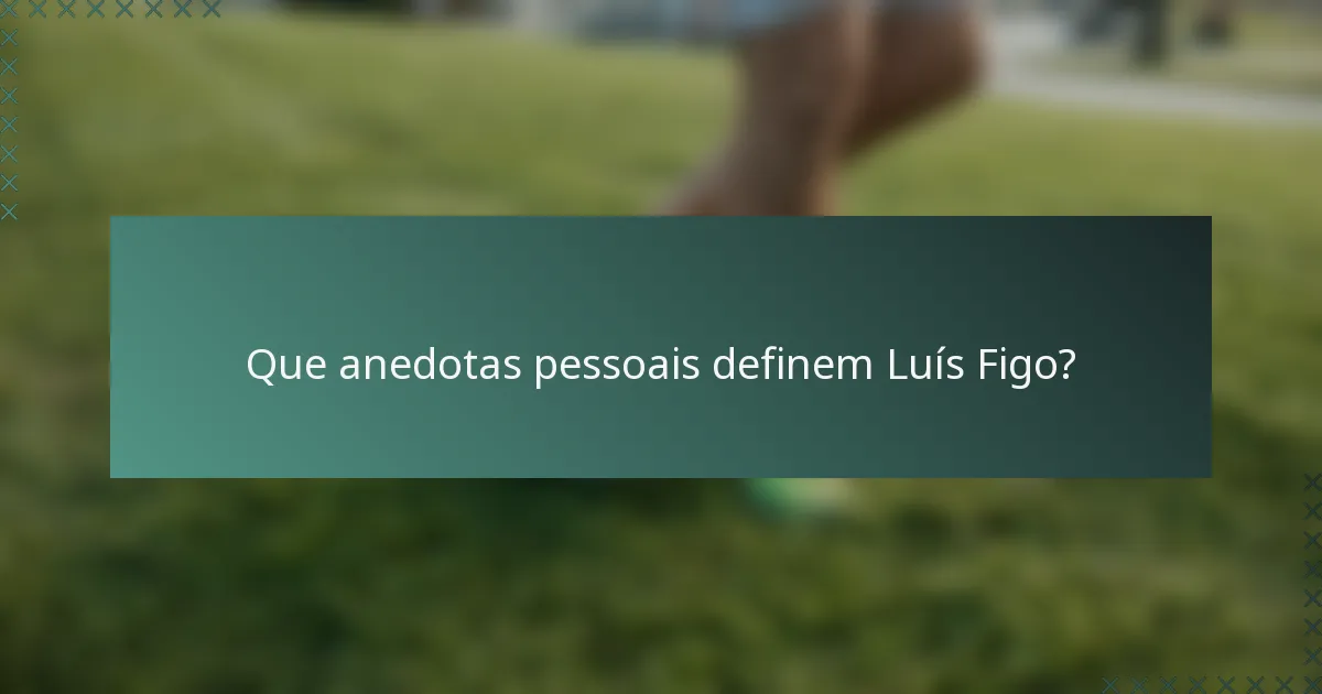 Que anedotas pessoais definem Luís Figo?
