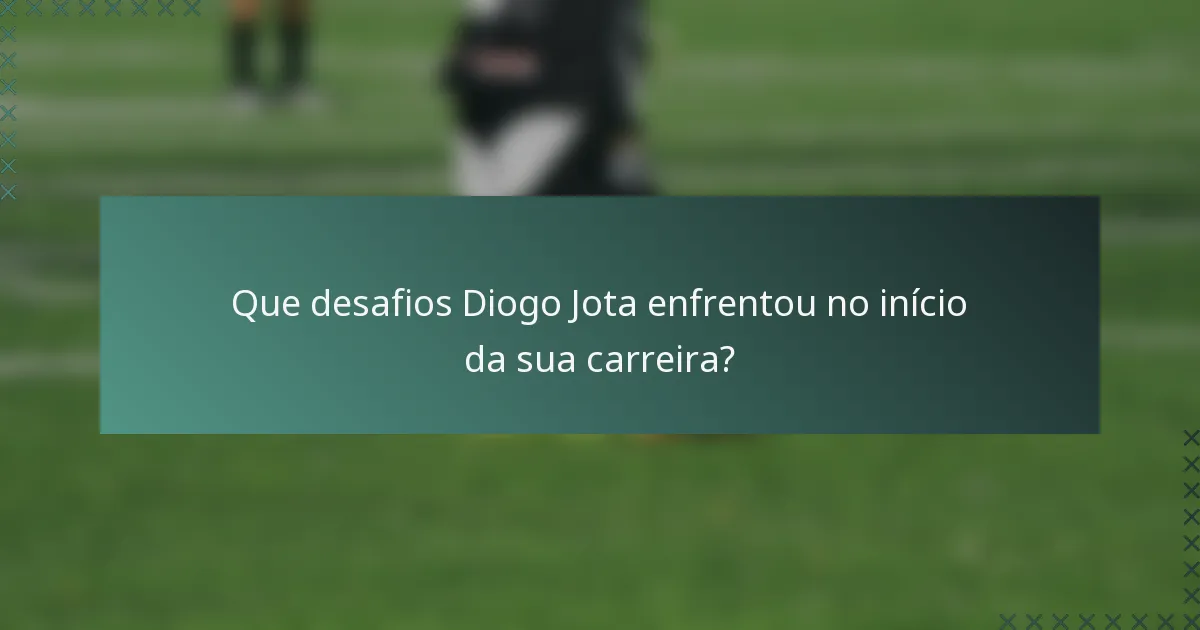 Que desafios Diogo Jota enfrentou no início da sua carreira?