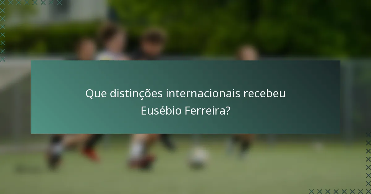 Que distinções internacionais recebeu Eusébio Ferreira?