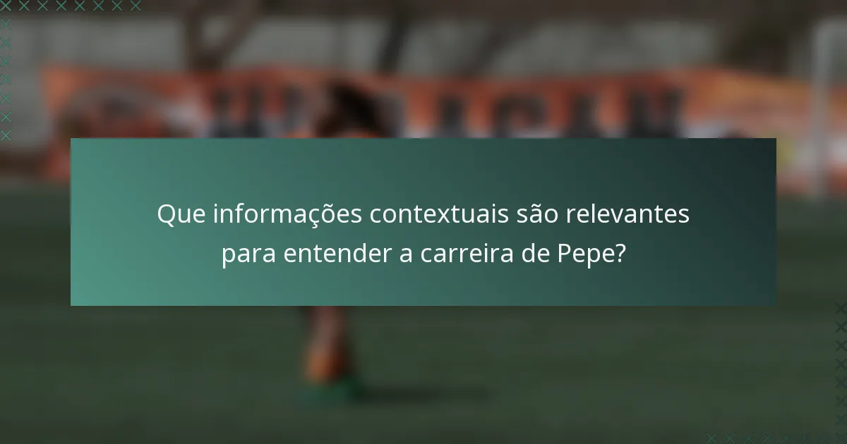Que informações contextuais são relevantes para entender a carreira de Pepe?