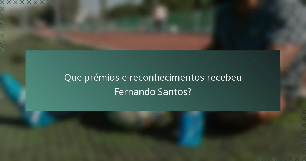 Que prémios e reconhecimentos recebeu Fernando Santos?